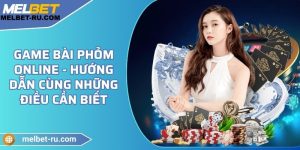 Game bài Phỏm online - Hướng dẫn cùng những điều cần biết