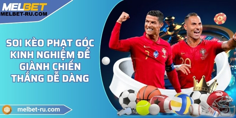 Soi kèo phạt góc - Kinh nghiệm để giành chiến thắng dễ dàng