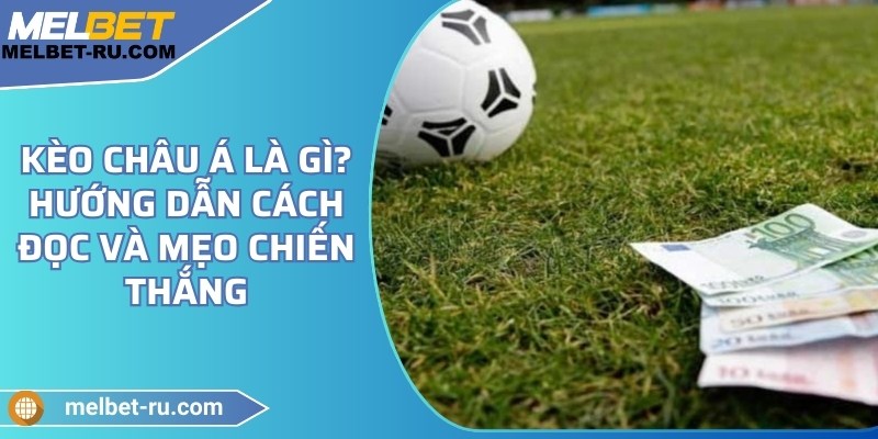 Kèo châu Á là gì? Hướng dẫn cách đọc và mẹo chiến thắng